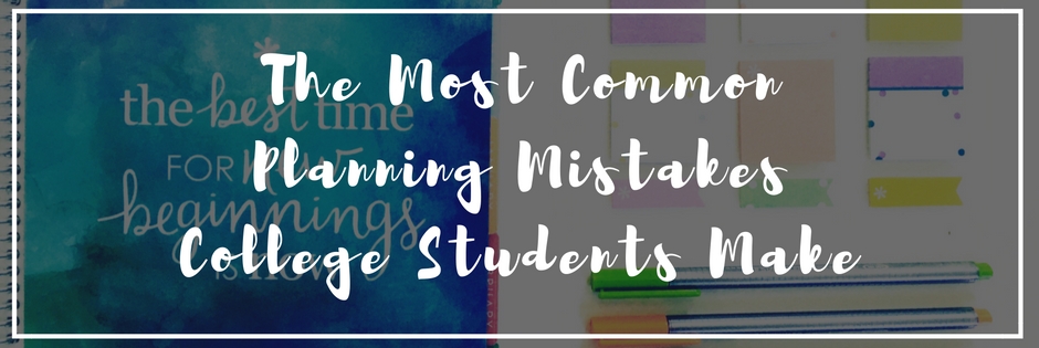 The Most Common Planning Mistakes I See College Students Make